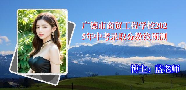 广德市商贸工程学校2025年中考录取分数线预测