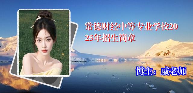 常德财经中等专业学校2025年招生简章