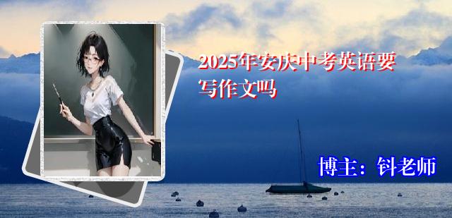 2025年安庆中考英语要写作文吗