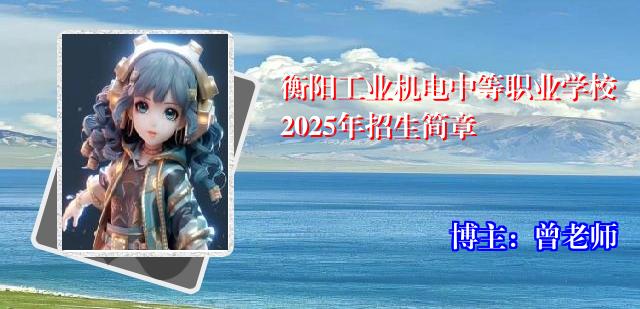 衡阳工业机电中等职业学校2025年招生简章