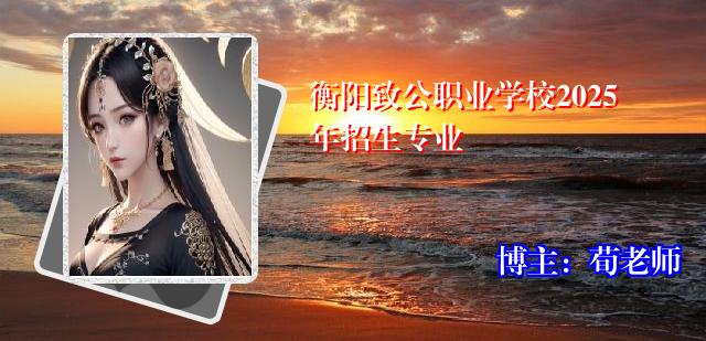 衡阳致公职业学校2025年招生专业