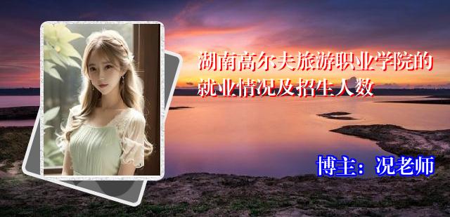 湖南高尔夫旅游职业学院的就业情况及招生人数