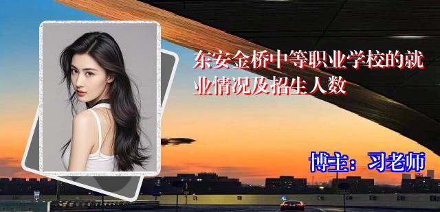 东安金桥中等职业学校的就业情况及招生人数