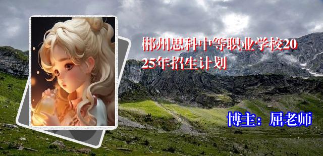 郴州思科中等职业学校2025年招生计划