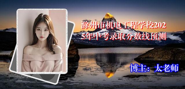 滁州市机电工程学校2025年中考录取分数线预测