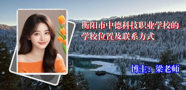 衡阳市中德科技职业学校的学校位置及联系方式