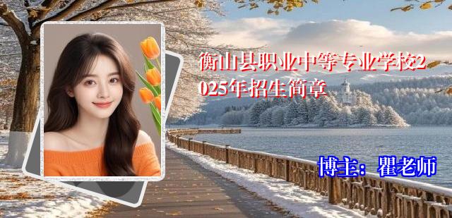 衡山县职业中等专业学校2025年招生简章
