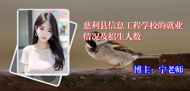 慈利县信息工程学校的就业情况及招生人数