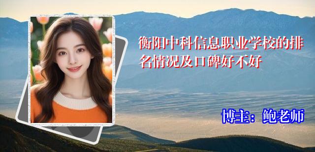 衡阳中科信息职业学校的排名情况及口碑好不好