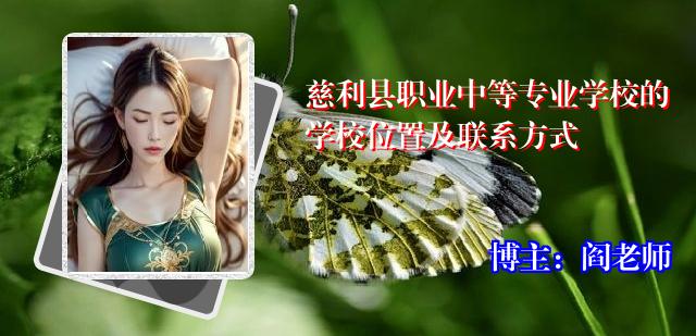 慈利县职业中等专业学校的学校位置及联系方式