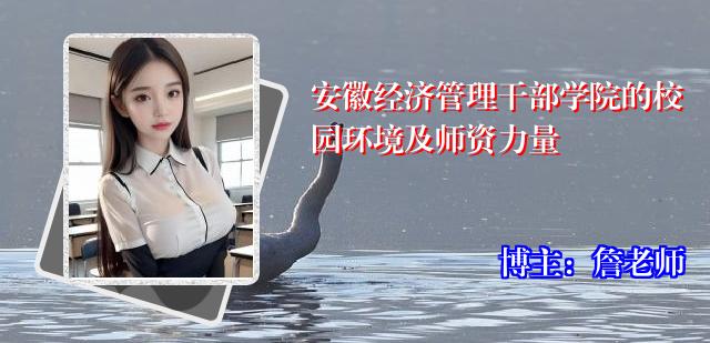 安徽经济管理干部学院的校园环境及师资力量