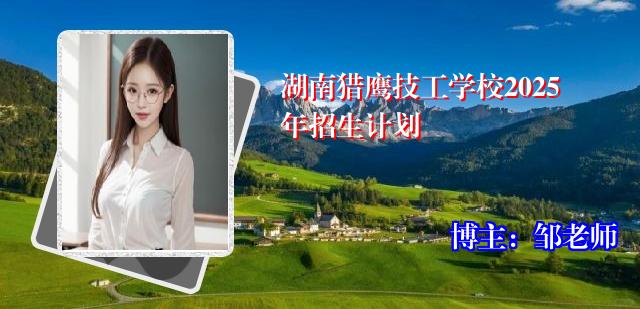 湖南猎鹰技工学校2025年招生计划