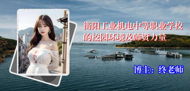 衡阳工业机电中等职业学校的校园环境及师资力量