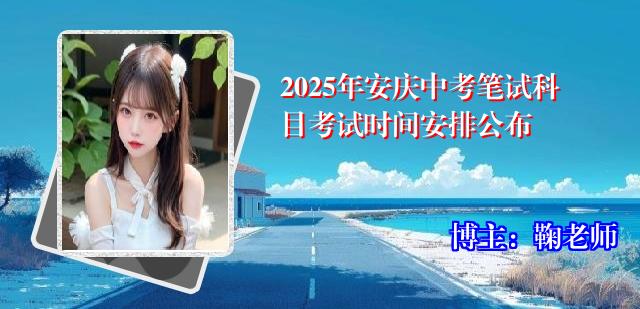 2025年安庆中考笔试科目考试时间安排公布