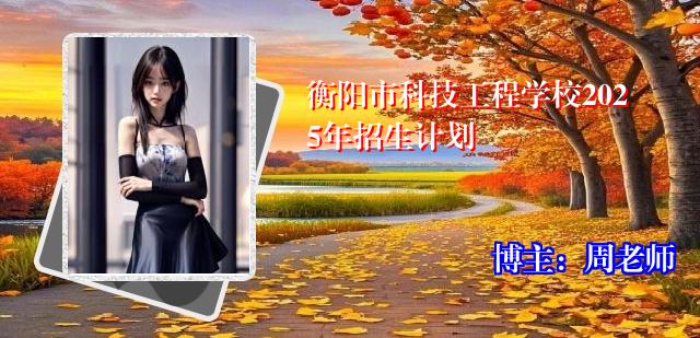 衡阳市科技工程学校2025年招生计划
