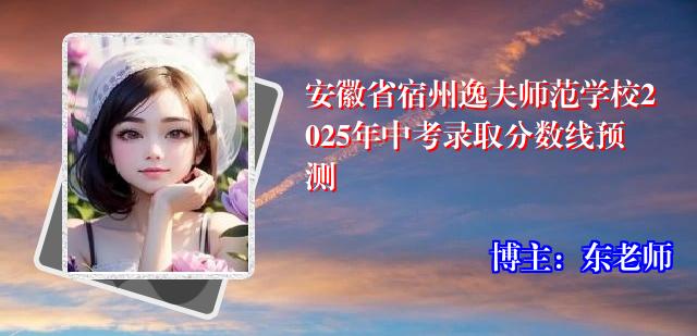 安徽省宿州逸夫师范学校2025年中考录取分数线预测