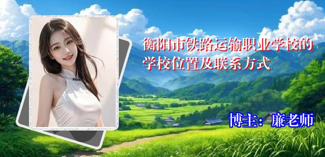 衡阳市铁路运输职业学校的学校位置及联系方式