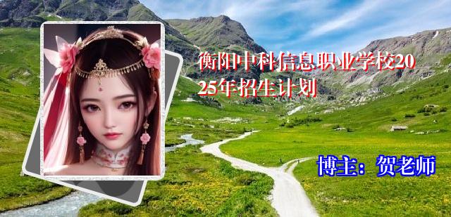 衡阳中科信息职业学校2025年招生计划