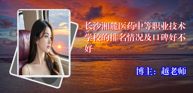 长沙湘麓医药中等职业技术学校的排名情况及口碑好不好