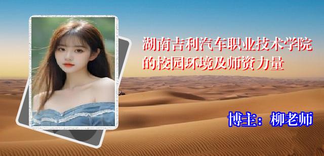 湖南吉利汽车职业技术学院的校园环境及师资力量