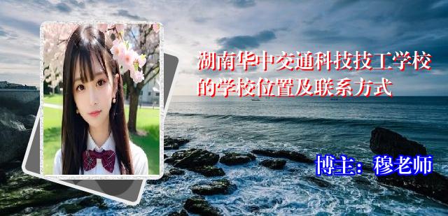 湖南华中交通科技技工学校的学校位置及联系方式