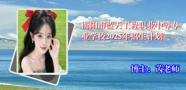 衡阳市蓝天工程职业中等专业学校2025年招生计划