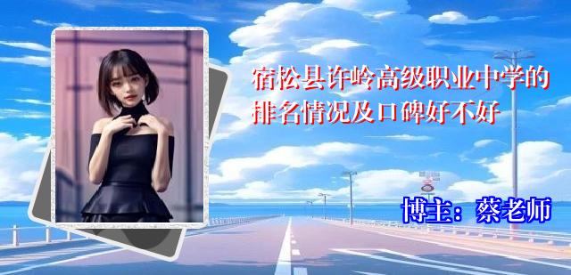 宿松县许岭高级职业中学的排名情况及口碑好不好
