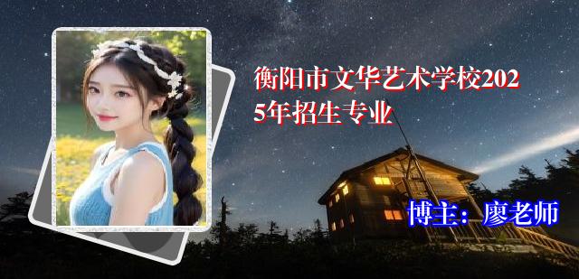 衡阳市文华艺术学校2025年招生专业