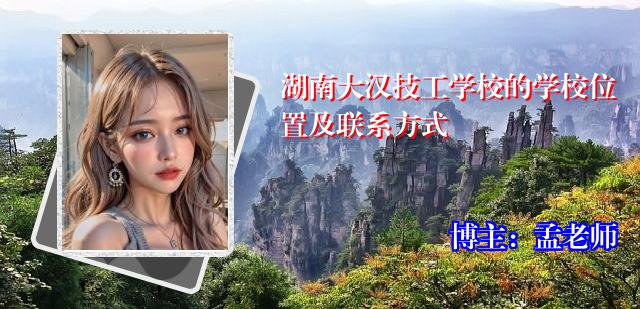 湖南大汉技工学校的学校位置及联系方式