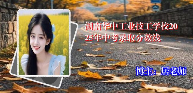 湖南华中工业技工学校2025年中考录取分数线