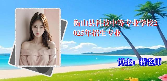 衡山县科技中等专业学校2025年招生专业