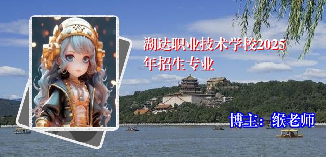 湖达职业技术学校2025年招生专业
