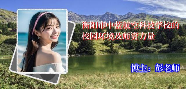衡阳市中蓝航空科技学校的校园环境及师资力量