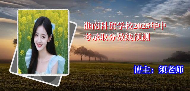 淮南科贸学校2025年中考录取分数线预测