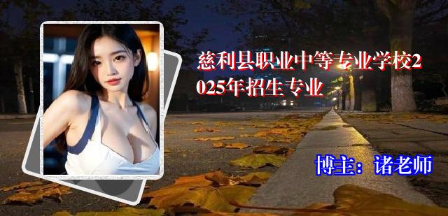 慈利县职业中等专业学校2025年招生专业