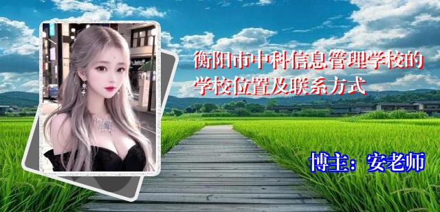 衡阳市中科信息管理学校的学校位置及联系方式