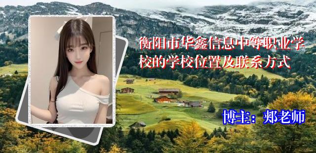 衡阳市华鑫信息中等职业学校的学校位置及联系方式