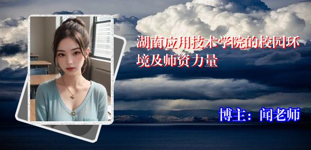 湖南应用技术学院的校园环境及师资力量