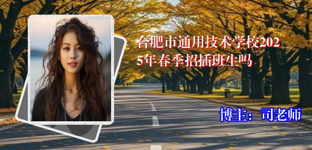 合肥市通用技术学校2025年春季招插班生吗
