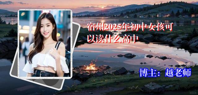 宿州2025年初中女孩可以读什么高中
