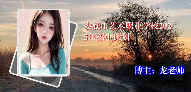 娄底市艺术职业学校2025年招生计划