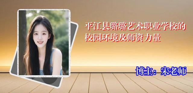 平江县璐璐艺术职业学校的校园环境及师资力量