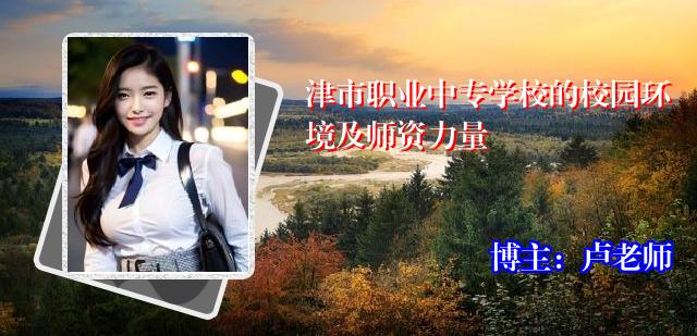 津市职业中专学校的校园环境及师资力量