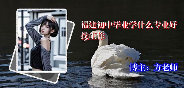 福建初中毕业学什么专业好找工作