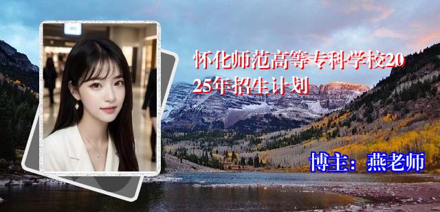 怀化师范高等专科学校2025年招生计划