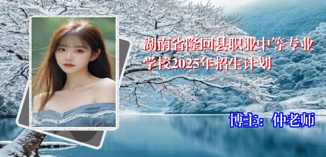 湖南省隆回县职业中等专业学校2025年招生计划