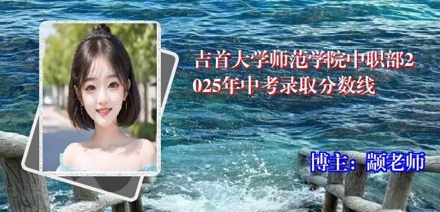 吉首大学师范学院中职部2025年中考录取分数线