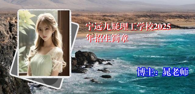 宁远九疑理工学校2025年招生简章