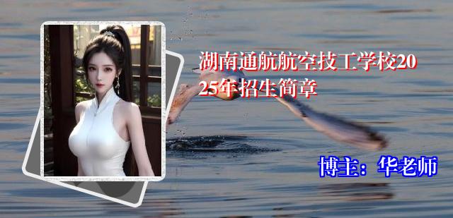 湖南通航航空技工学校2025年招生简章