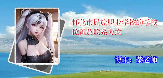 怀化市民族职业学校的学校位置及联系方式